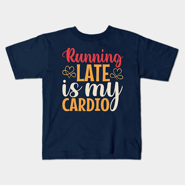 Running Late Is My Cardio Kids T-Shirt by TheDesignDepot